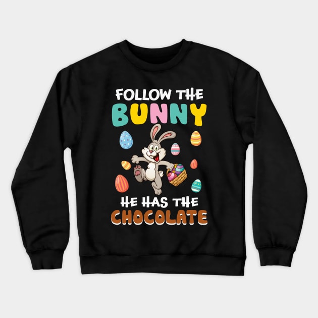 Follow The Bunny He Has The Chocolate Funny Easter Crewneck Sweatshirt by danielsho90